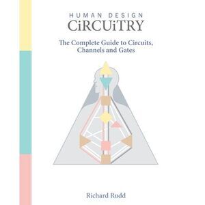 Human Design - Circuitry: The Complete Guide to Circuits, Channels and Gates --